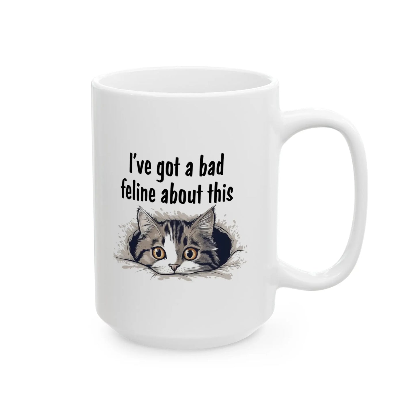 I've "Got a Bad Feline About This Ceramic Mug  (11oz, 15oz) -  Thirstique