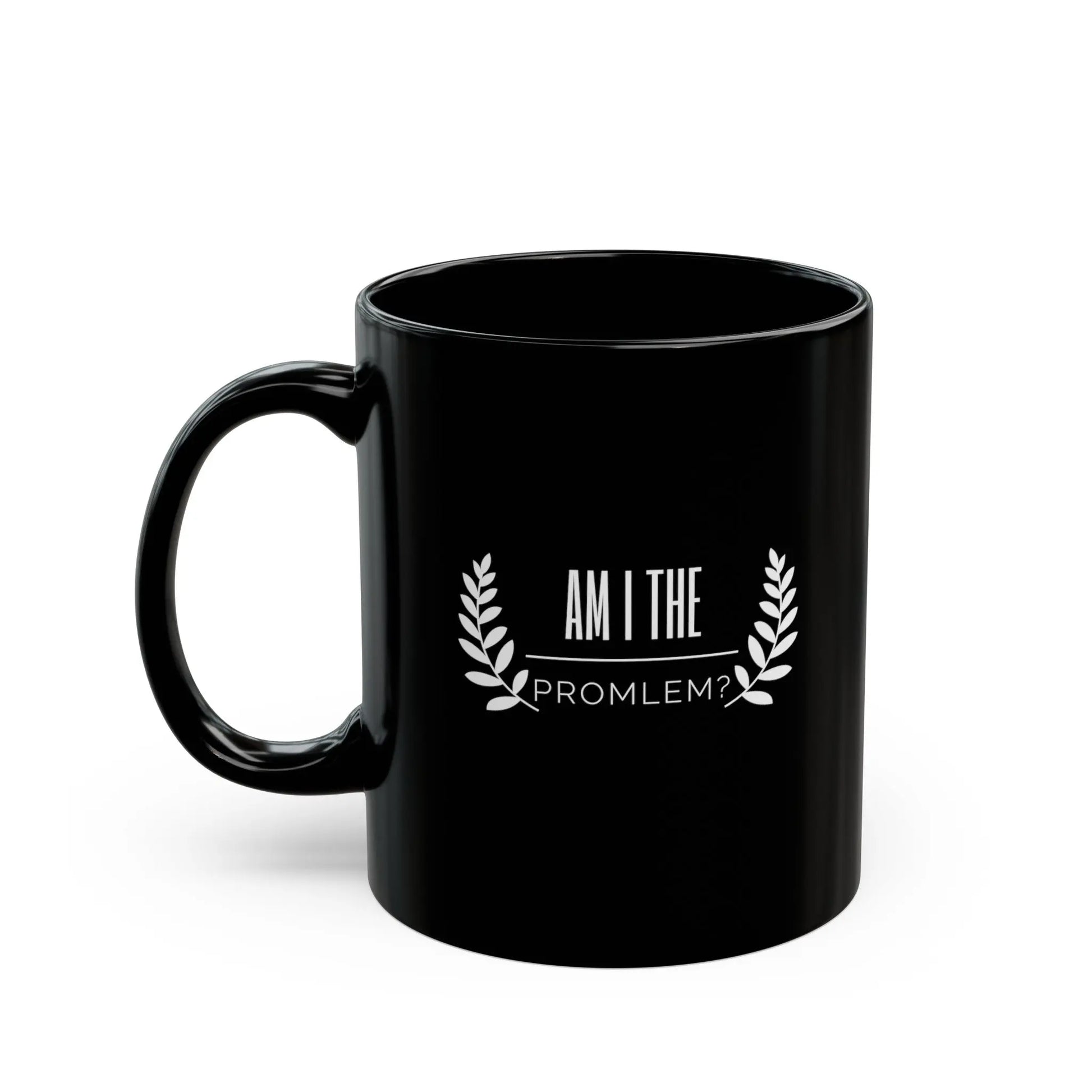 Am I the Problem?  Black Ceramic Mug (11oz) Printify